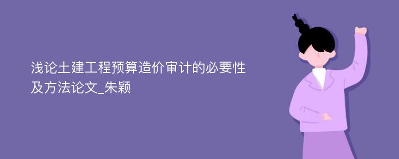 浅论土建工程预算造价审计的必要性及方法论文_朱颖