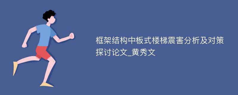 框架结构中板式楼梯震害分析及对策探讨论文_黄秀文