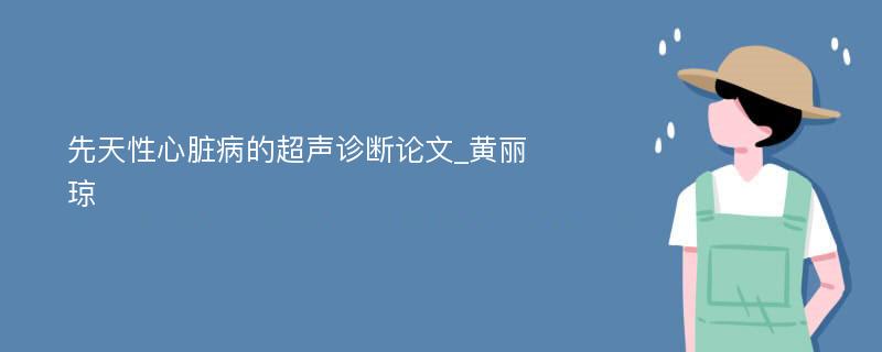 先天性心脏病的超声诊断论文_黄丽琼