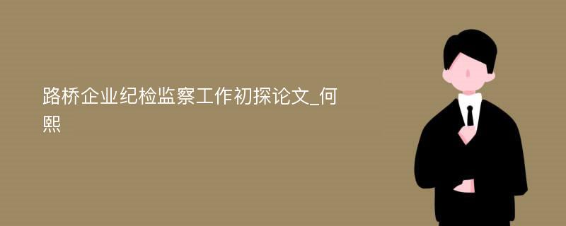 路桥企业纪检监察工作初探论文_何熙