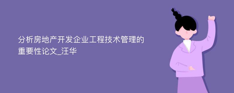 分析房地产开发企业工程技术管理的重要性论文_汪华