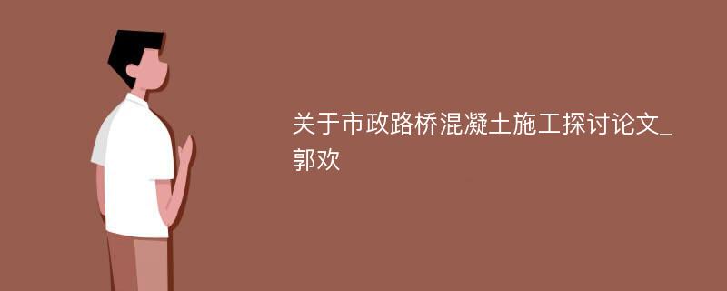 关于市政路桥混凝土施工探讨论文_郭欢