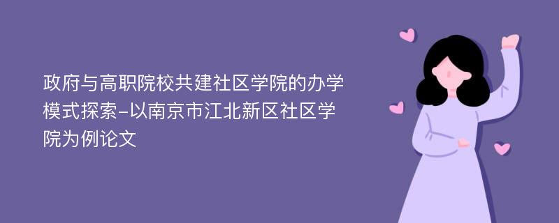 政府与高职院校共建社区学院的办学模式探索-以南京市江北新区社区学院为例论文