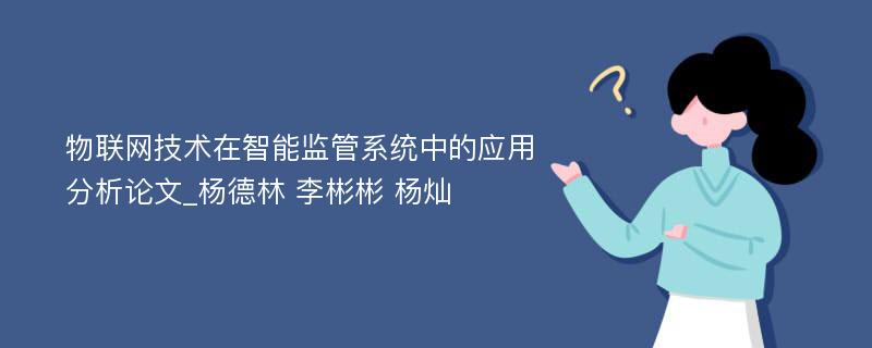 物联网技术在智能监管系统中的应用分析论文_杨德林 李彬彬 杨灿