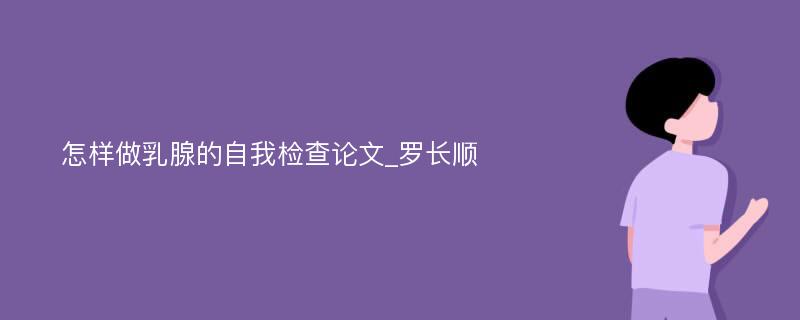 怎样做乳腺的自我检查论文_罗长顺