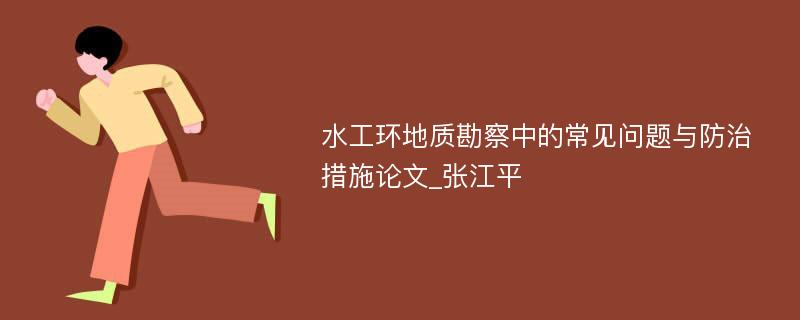 水工环地质勘察中的常见问题与防治措施论文_张江平