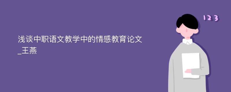 浅谈中职语文教学中的情感教育论文_王燕