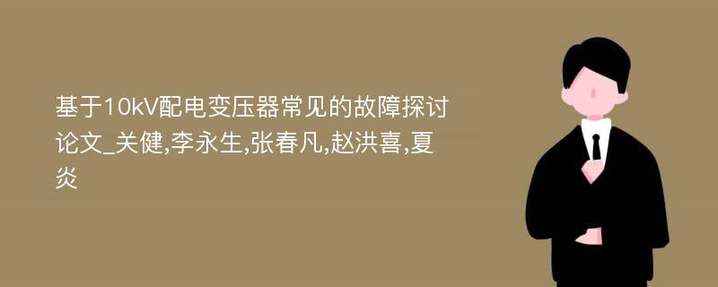 基于10kV配电变压器常见的故障探讨论文_关健,李永生,张春凡,赵洪喜,夏炎