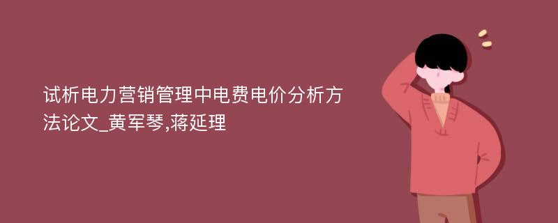 试析电力营销管理中电费电价分析方法论文_黄军琴,蒋延理