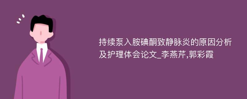 持续泵入胺碘酮致静脉炎的原因分析及护理体会论文_李燕芹,郭彩霞