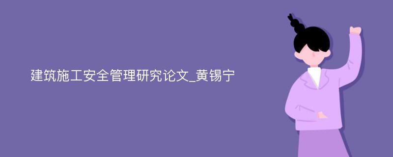 建筑施工安全管理研究论文_黄锡宁