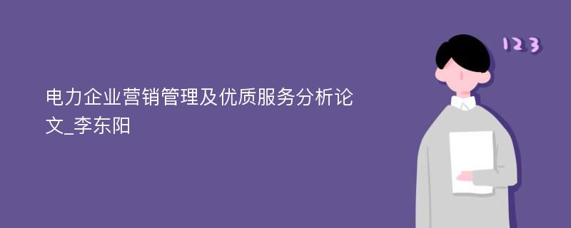 电力企业营销管理及优质服务分析论文_李东阳