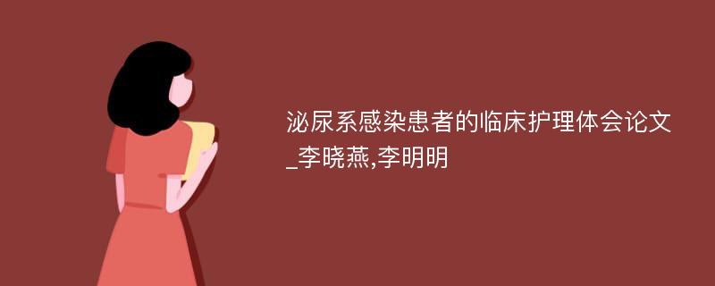 泌尿系感染患者的临床护理体会论文_李晓燕,李明明