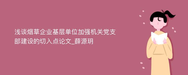 浅谈烟草企业基层单位加强机关党支部建设的切入点论文_薛源玥