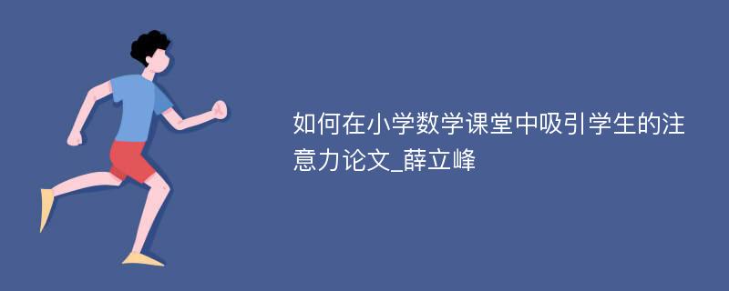 如何在小学数学课堂中吸引学生的注意力论文_薛立峰