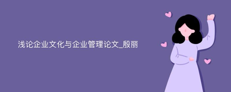 浅论企业文化与企业管理论文_殷丽