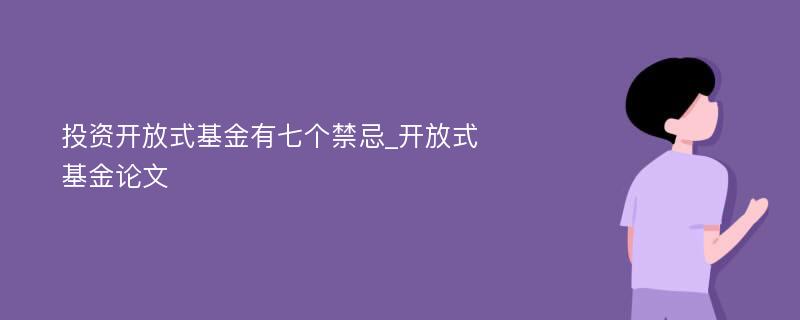 投资开放式基金有七个禁忌_开放式基金论文