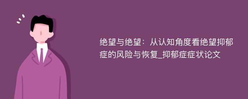 绝望与绝望：从认知角度看绝望抑郁症的风险与恢复_抑郁症症状论文