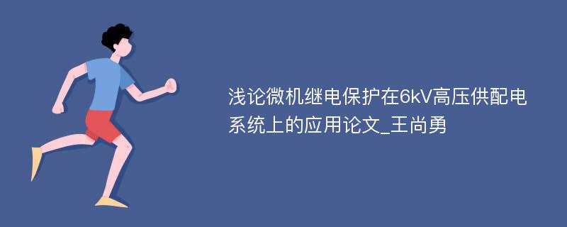 浅论微机继电保护在6kV高压供配电系统上的应用论文_王尚勇