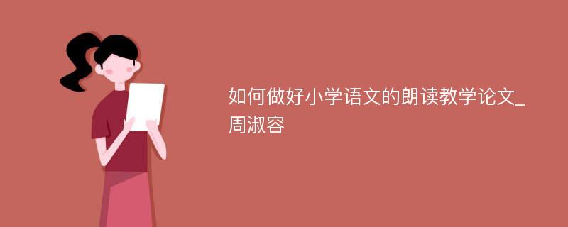 如何做好小学语文的朗读教学论文_周淑容