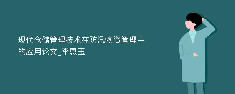 现代仓储管理技术在防汛物资管理中的应用论文_李恩玉