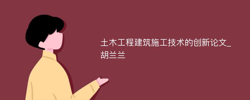 土木工程建筑施工技术的创新论文_胡兰兰