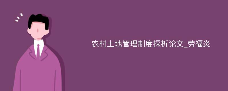 农村土地管理制度探析论文_劳福炎