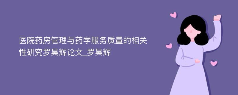 医院药房管理与药学服务质量的相关性研究罗昊辉论文_罗昊辉