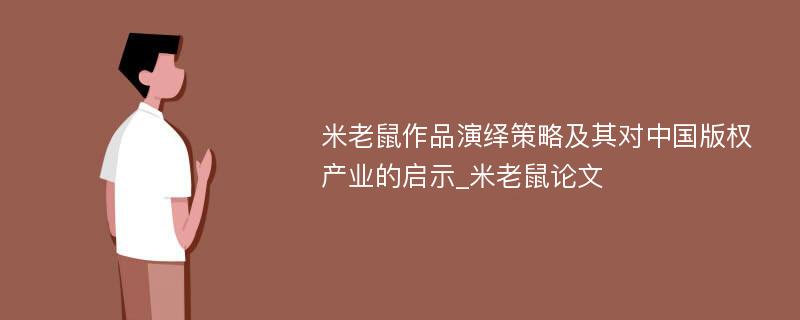 米老鼠作品演绎策略及其对中国版权产业的启示_米老鼠论文