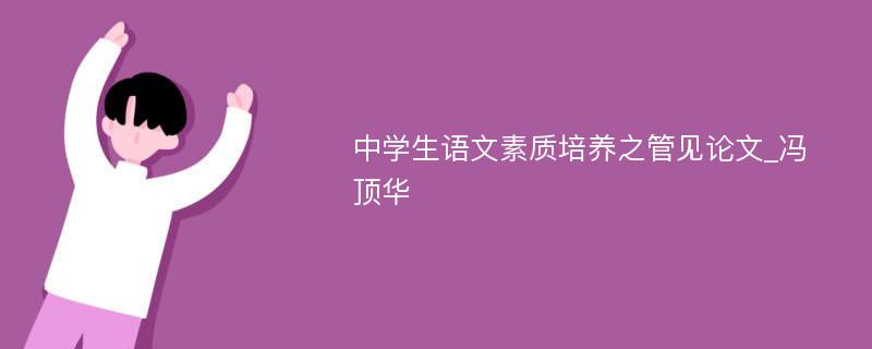 中学生语文素质培养之管见论文_冯顶华