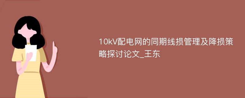 10kV配电网的同期线损管理及降损策略探讨论文_王东