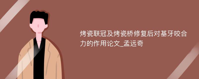 烤瓷联冠及烤瓷桥修复后对基牙咬合力的作用论文_孟远奇