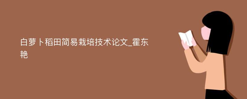 白萝卜稻田简易栽培技术论文_霍东艳