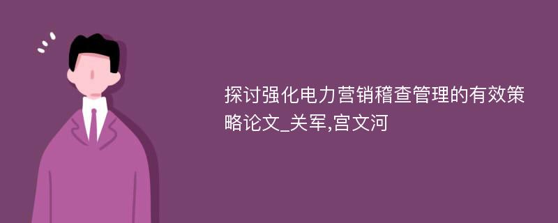 探讨强化电力营销稽查管理的有效策略论文_关军,宫文河