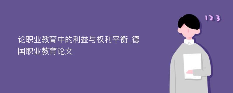 论职业教育中的利益与权利平衡_德国职业教育论文