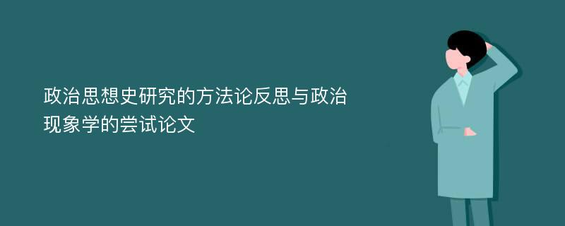 政治思想史研究的方法论反思与政治现象学的尝试论文