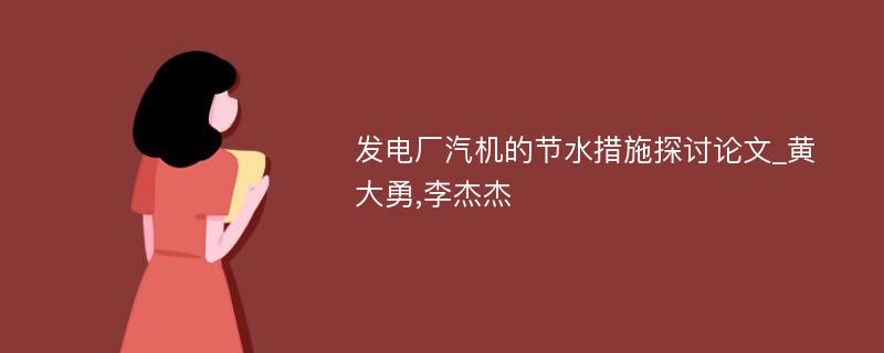 发电厂汽机的节水措施探讨论文_黄大勇,李杰杰