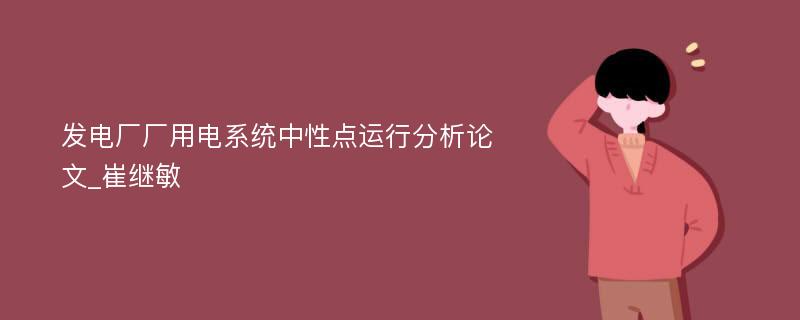 发电厂厂用电系统中性点运行分析论文_崔继敏