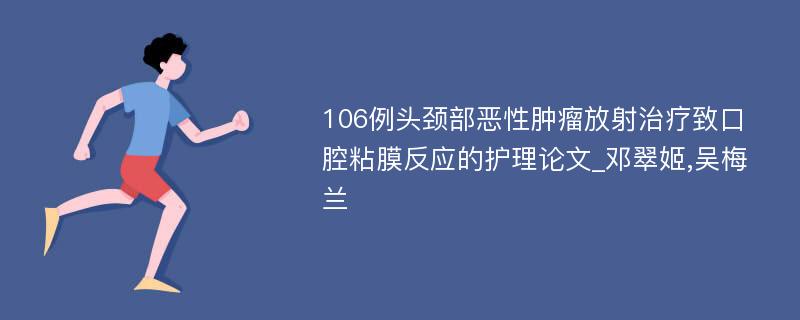 106例头颈部恶性肿瘤放射治疗致口腔粘膜反应的护理论文_邓翠姬,吴梅兰