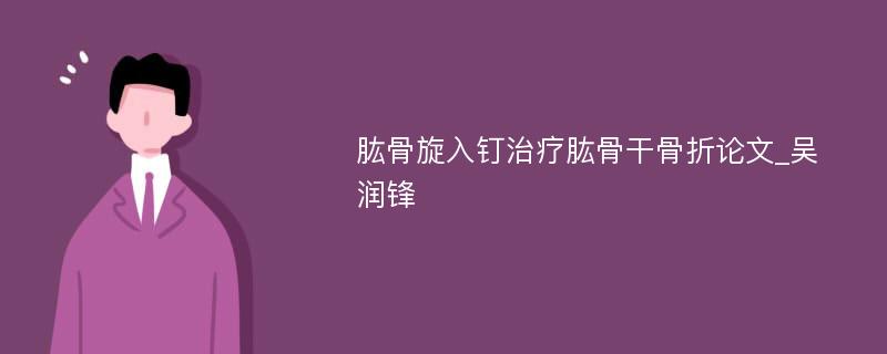 肱骨旋入钉治疗肱骨干骨折论文_吴润锋