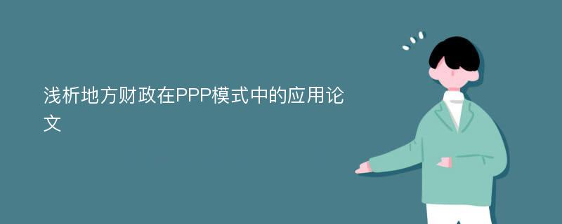 浅析地方财政在PPP模式中的应用论文