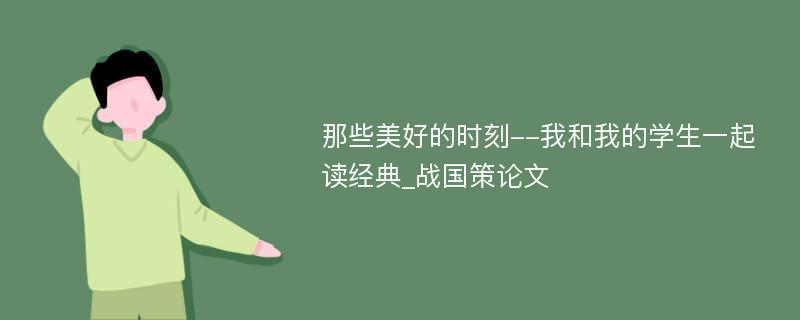 那些美好的时刻--我和我的学生一起读经典_战国策论文