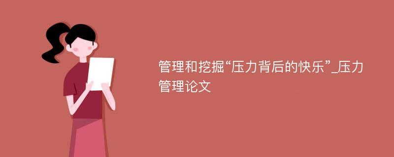 管理和挖掘“压力背后的快乐”_压力管理论文