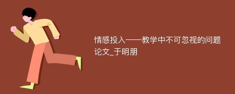 情感投入——教学中不可忽视的问题论文_于明朋