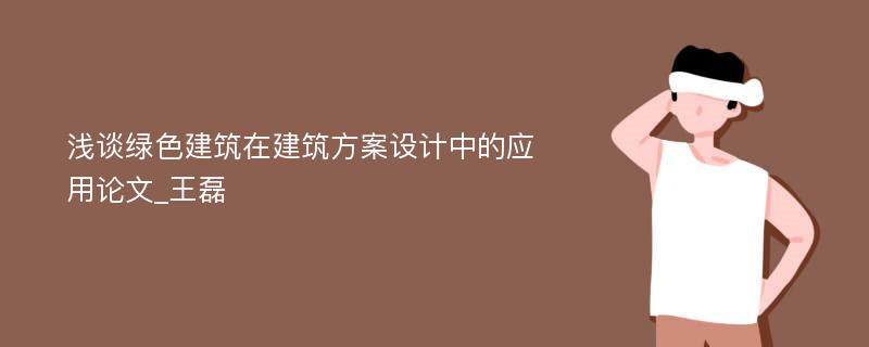 浅谈绿色建筑在建筑方案设计中的应用论文_王磊