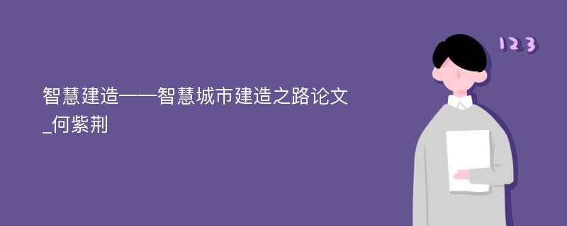 智慧建造——智慧城市建造之路论文_何紫荆