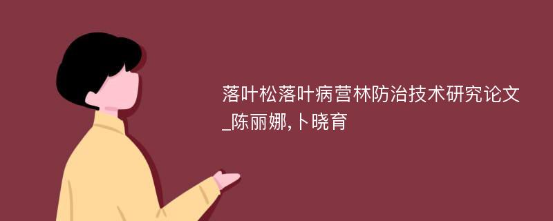 落叶松落叶病营林防治技术研究论文_陈丽娜,卜晓育