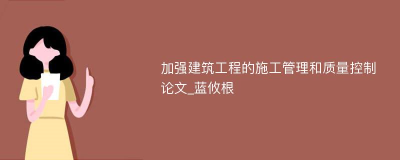 加强建筑工程的施工管理和质量控制论文_蓝攸根