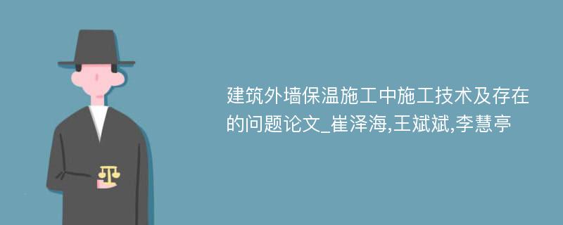 建筑外墙保温施工中施工技术及存在的问题论文_崔泽海,王斌斌,李慧亭