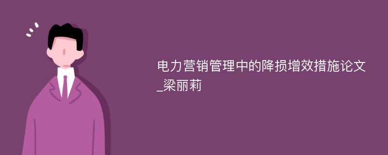 电力营销管理中的降损增效措施论文_梁丽莉